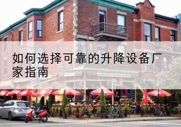 贡觉电动升降机厂家-如何选择可靠的升降设备厂家指南